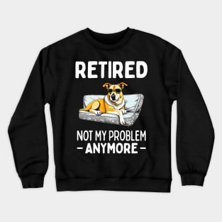 Retired not my problem anymore Crewneck Sweatshirt